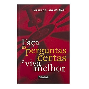 Faça As Perguntas Certas E Viva Melhor - Marilee G. Adams, Ph. D.