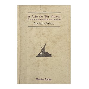 A Arte De Ter Prazer - Michel Onfray