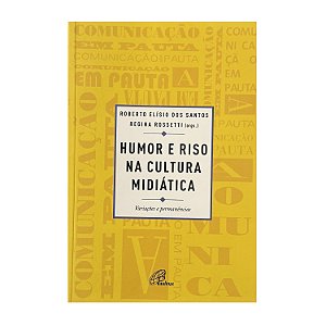 Humor E Riso Na Cultura Midiática - Roberto Elísio Dos Santos/Regina Rossetti (orgs.)