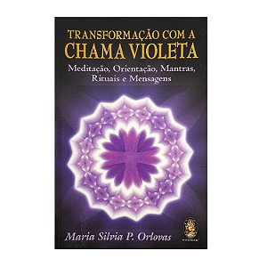 Transformação Com A Chama Violeta - Maria Silvia P. Orlovas