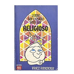 Como Ser Cristão Sem Ser Religioso - Fritz Ridenour