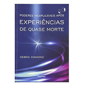 Poderes Inexplicáveis Após Experiências De Quase Morte - Debra Diamond