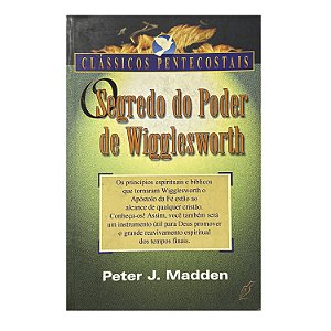 O Segredo Do Poder De Wigglesworth - Peter J. Madden