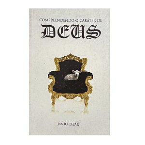 Compreendendo O Caráter De Deus - Janio Cesar