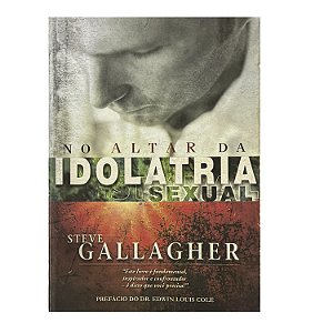 No Altar Da Idolatria Sexual - Steve Gallagher