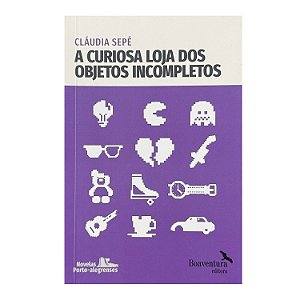 A Curiosa Loja Dos Objetos Incompletos - Cláudia Sepé