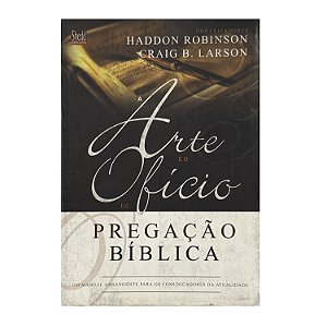 A Arte E O Ofício Da Pregação Bíblica - Haddon Robinson/Craig B. Larson