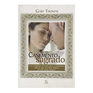 Casamento Sagrado - Gary Thomas