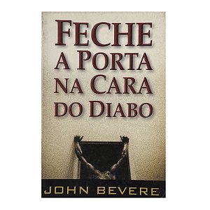 Feche A Porta Na Cara Do Diabo - John Bevere