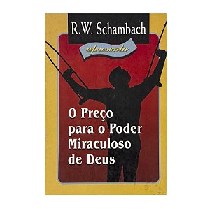 O Preço Para O Poder Miraculoso De Deus - R. W. Schambach