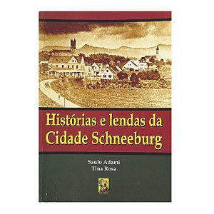 Histórias E Lendas Da Cidade Schneeburg - Saulo Adami/Tina Rosa