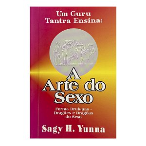 Um Guru Tantra Ensina: A Arte do Sexo - Sagy H. Yunna