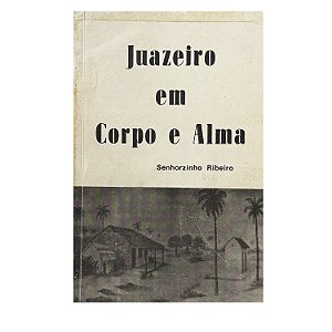Juazeiro Em Corpo E Alma - Senhorzinho Ribeiro