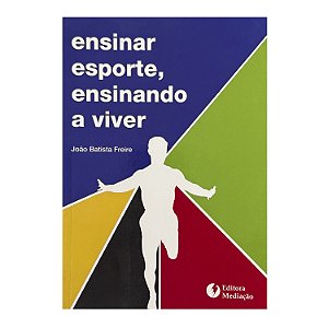 Ensinar Esporte, Ensinando A Viver - João Batista Freire