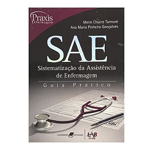 SAE, Sistematização Da Assistência De Enfermagem - Meire Chucre Tannure/Ana Maria Pinheiro Gonçalves
