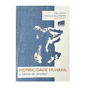 Motricidade Humana: A Práxis Do Possível - Fabio Zobolo/Sidirley De Jesus Barreto (orgs.)