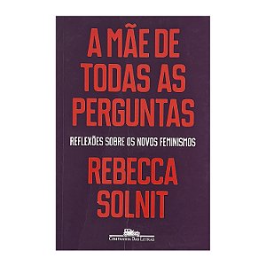 A Mãe De Todas As Perguntas - Rebecca Solnit