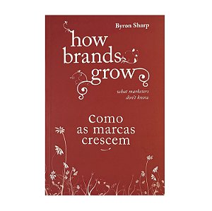 How Brands Grow: Como As Marcas Crescem - Byron Sharp