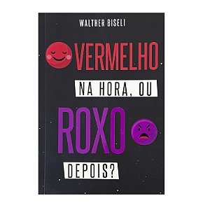 Vermelho Na Hora, Ou Roxo Depois? - Walther Biseli