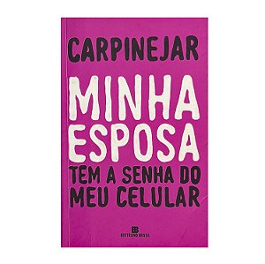 Minha Esposa Tem A Senha Do Meu Celular - Carpinejar