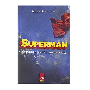 Superman: Uma Biografia Não autorizada - Glen Weldon