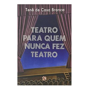 Teatro Para Quem Nunca Fez Teatro - Tenê De Casa Branca
