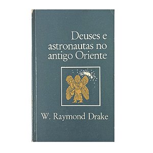 Deuses E Astronautas No Antigo Oriente - W. Raymond Drake