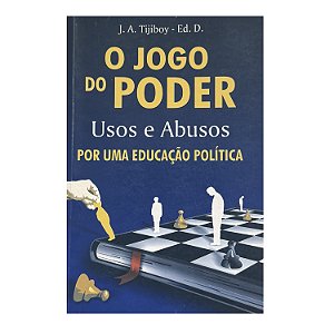 O Jogo Do Poder: Usos E Abusos - J. A. Tijiboy