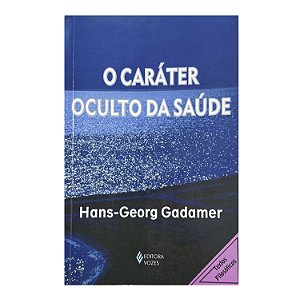 O Caráter Oculto Da Saúde - Hans-Georg Gadamer