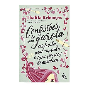 Confissões De Uma Garota Excluída, Mal-Amada E (Um Pouco) Dramática - Thalita Rebouças