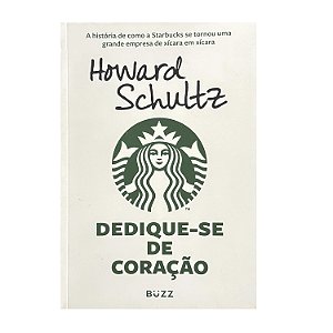 Dedique-se De Coração - Howard Schultz