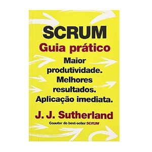 Scrum: Guia Prático - J. J. Sutherland
