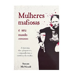 Mulheres Mafiosas E Seu Mundo Criminoso - Susan McNicoll