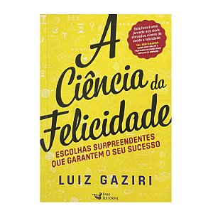 A Ciência Da Felicidade - Luiz Gaziri