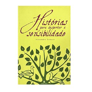 Histórias Para Despertar A Sensibilidade - Alexandre Dumont