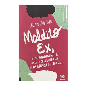 Maldito Ex, A Autobiografia Da Subcelebridade Mais Odiada Do Brasil - Juan Jullian