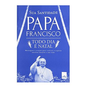 Todo Dia É Natal - Papa Francisco