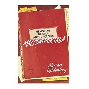 Memórias De Uma Antropóloga Malcomportada - Mirian Goldenberg