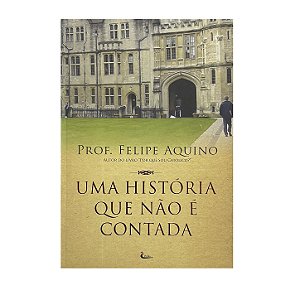 Uma História Que Não É Contada - Felipe Aquino
