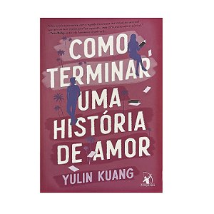 Como Terminar Uma História De Amor - Yulin Kuang