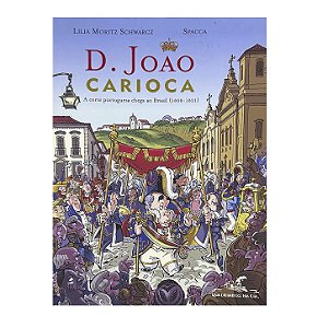 D. João Carioca: A Corte Portuguesa Chega Ao Brasil (1808-1821) - Lilia Moritz Schwarcz/Spacca