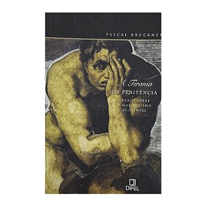 A Tirania Da Penitência: Ensaio Sobre O Masoquismo Ocidental - Pascal Bruckner