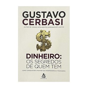 Dinheiro: Os Segredos De Quem Tem - Gustavo Cerbasi