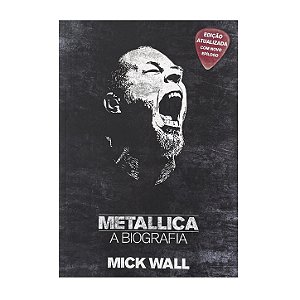 Metallica: A Biografia - Mick Wall