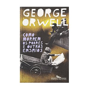 Como Morrem Os Pobres E Outros Ensaios - George Orwell