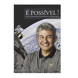 É Possível!: Como Transformar Seus Sonhos Em Realidade - Marcos Pontes