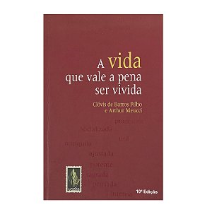 A Vida Que Vale A Pena Ser Vivida - Clóvis De Barros Filho/Arthur Meucci
