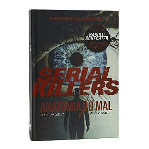 Serial Killers: Anatomia Do Mal - Harold Schechter