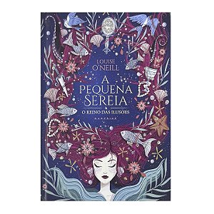 A Pequena Sereia E O Reino Das Ilusões - Louise O'Neill
