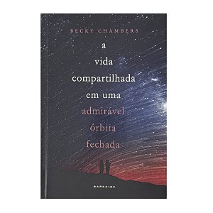 A Vida Compartilhada Em Uma Admirável Órbita Fechada - Becky Chambers